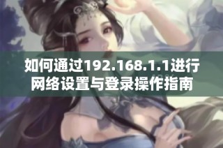 如何通过192.168.1.1进行网络设置与登录操作指南
