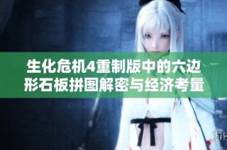 生化危机4重制版中的六边形石板拼图解密与经济考量分析