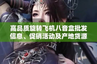高品质旋转飞机八音盒批发信息、促销活动及产地货源详细介绍
