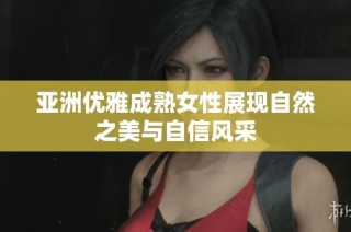 亚洲优雅成熟女性展现自然之美与自信风采