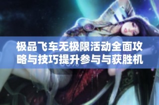极品飞车无极限活动全面攻略与技巧提升参与与获胜机会