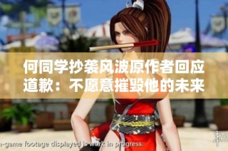 何同学抄袭风波原作者回应道歉：不愿意摧毁他的未来发展