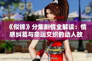 《似锦》分集剧情全解读：情感纠葛与命运交织的动人故事