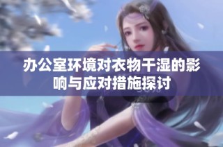 办公室环境对衣物干湿的影响与应对措施探讨