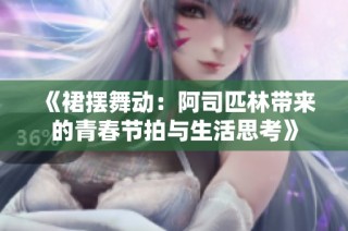 《裙摆舞动：阿司匹林带来的青春节拍与生活思考》
