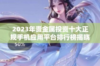 2023年贵金属投资十大正规手机应用平台排行榜揭晓