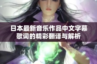 日本最新音乐作品中文字幕歌词的精彩翻译与解析