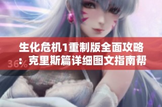 生化危机1重制版全面攻略：克里斯篇详细图文指南帮助你轻松通关