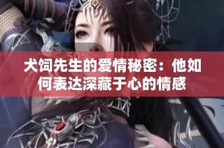 犬饲先生的爱情秘密：他如何表达深藏于心的情感