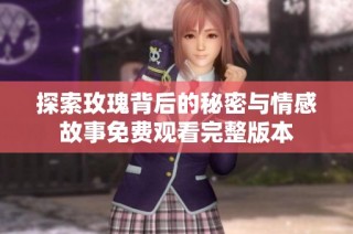 探索玫瑰背后的秘密与情感故事免费观看完整版本