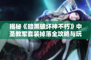 揭秘《暗黑破坏神不朽》中圣教军套装掉落全攻略与玩法技巧