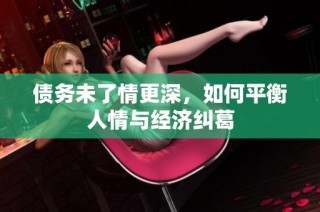 债务未了情更深，如何平衡人情与经济纠葛