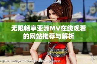 无限畅享亚洲MV在线观看的网站推荐与解析
