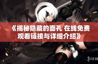《揭秘隐藏的面孔 在线免费观看链接与详细介绍》