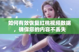 如何有效恢复红桃视频数据，确保您的内容不丢失