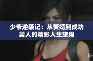 少爷逆袭记：从赘婿到成功男人的精彩人生旅程