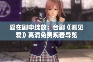 爱在剧中绽放：台剧《看见爱》高清免费观看导览
