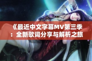 《最近中文字幕MV第三季：全新歌词分享与解析之旅》