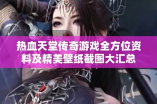 热血天堂传奇游戏全方位资料及精美壁纸截图大汇总