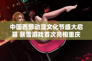 中国西部动漫文化节盛大启幕 暴雪游戏首次亮相重庆引发热议