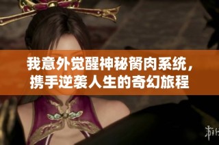 我意外觉醒神秘胬肉系统，携手逆袭人生的奇幻旅程