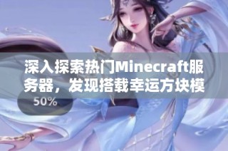 深入探索热门Minecraft服务器，发现搭载幸运方块模组的精彩世界与激动人心的玩法