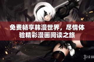免费畅享韩漫世界，尽情体验精彩漫画阅读之旅