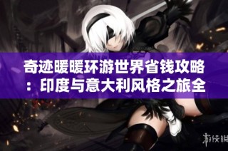 奇迹暖暖环游世界省钱攻略：印度与意大利风格之旅全解析