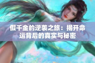 假千金的逆袭之旅：揭开命运背后的真实与秘密