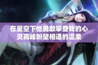 在星空下他勇敢攀登我的心灵高峰盼望相遇的温柔