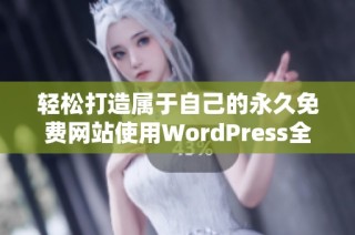 轻松打造属于自己的永久免费网站使用WordPress全攻略