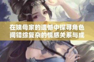 在姨母家的遗憾中探寻角色间错综复杂的情感关系与成长故事