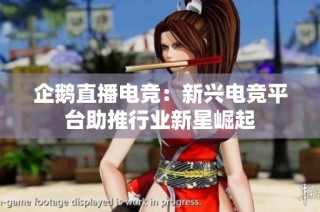 企鹅直播电竞：新兴电竞平台助推行业新星崛起