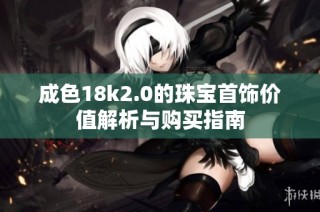 成色18k2.0的珠宝首饰价值解析与购买指南