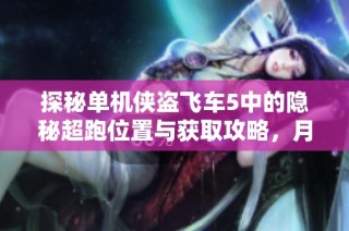 探秘单机侠盗飞车5中的隐秘超跑位置与获取攻略，月野游戏网为你解密