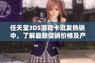 任天堂3DS游戏卡批发热销中，了解最新促销价格及产地信息，畅享游戏乐趣