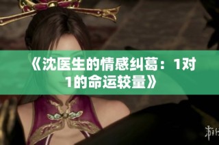 《沈医生的情感纠葛：1对1的命运较量》