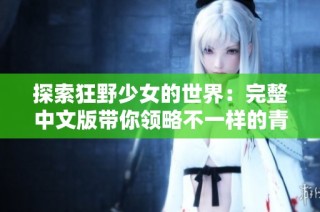 探索狂野少女的世界：完整中文版带你领略不一样的青春故事