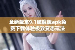 全新版本9.1破解版apk免费下载体验极致变态玩法