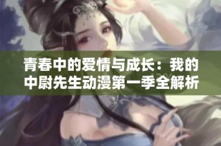 青春中的爱情与成长：我的中尉先生动漫第一季全解析