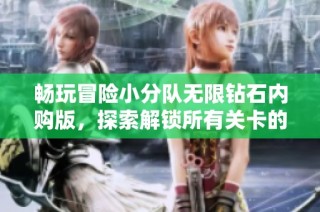 畅玩冒险小分队无限钻石内购版，探索解锁所有关卡的秘诀