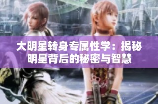 大明星转身专属性学：揭秘明星背后的秘密与智慧