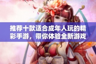 推荐十款适合成年人玩的精彩手游，带你体验全新游戏乐趣