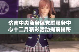 济南中央商务区党群服务中心十二月精彩活动提前揭秘