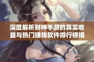 深度解析财神手游的真实收益与热门赚钱软件排行榜揭秘