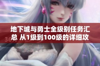 地下城与勇士全级别任务汇总 从1级到100级的详细攻略与指南