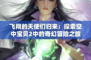 飞翔的天使们归来：探索空中宝贝2中的奇幻冒险之旅