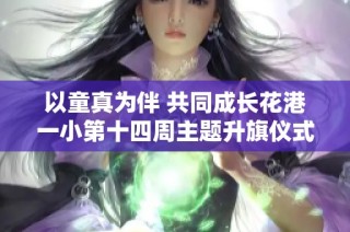 以童真为伴 共同成长花港一小第十四周主题升旗仪式精彩回顾