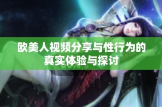 欧美人视频分享与性行为的真实体验与探讨