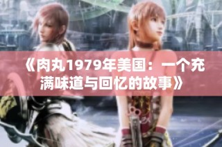 《肉丸1979年美国：一个充满味道与回忆的故事》
